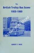 Book cover of The British Trolley Bus Scene 1950 -1969 by MACK, Robert F.